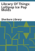 Library_of_Things__Lollipop_ice_pop_molds